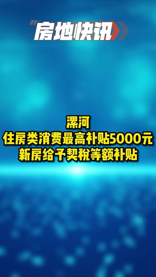 漯河 住房類消費(fèi)最高補(bǔ)貼5000元 新房給予契稅等額補(bǔ)貼